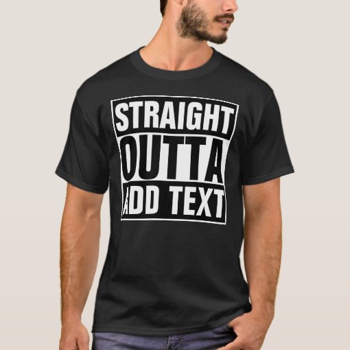 Straight outta add your text here create own t shirt zazzle