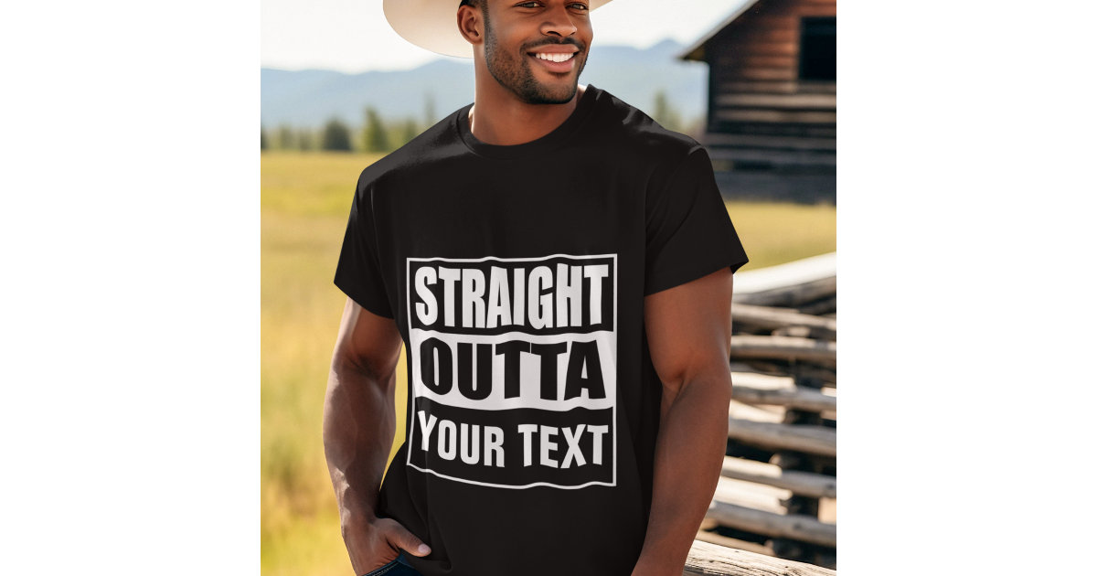 Straight outta add your text here create own t shirt zazzle