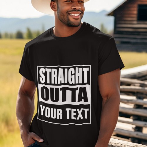 STRAIGHT OUTTA _ add your text herecreate own T_Shirt