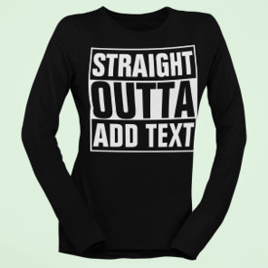 STRAIGHT OUTTA - add your text here/create own T-Shirt