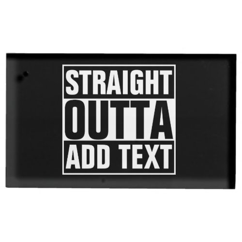 STRAIGHT OUTTA _ add your text herecreate own Table Card Holder