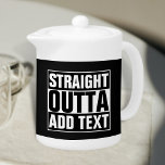 STRAIGHT OUTTA - add your text here/create own Teapot<br><div class="desc">STRAIGHT OUTTA - add your text here/create own</div>