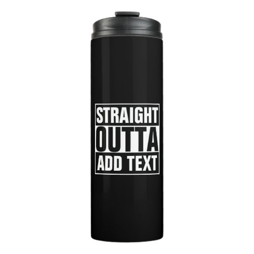 STRAIGHT OUTTA _ add your text herecreate own Thermal Tumbler