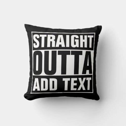 STRAIGHT OUTTA _ add your text herecreate own Throw Pillow