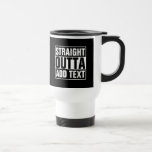 Straight Outta - Add Your Text Here/create Own Travel Mug at Zazzle