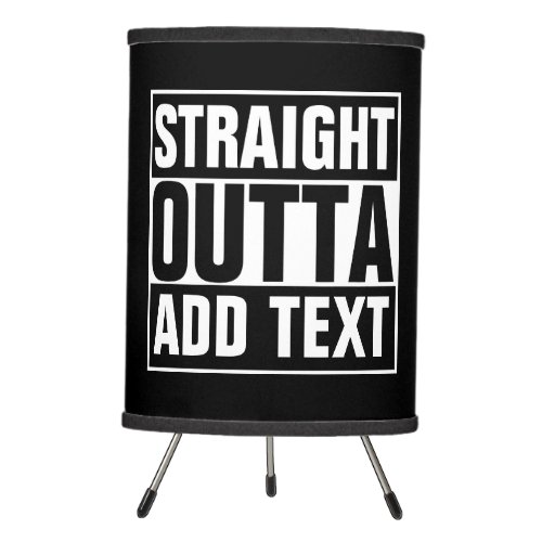 STRAIGHT OUTTA _ add your text herecreate own Tripod Lamp