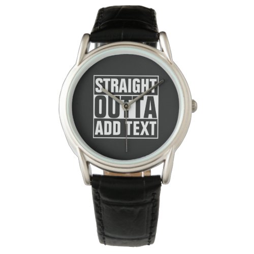 STRAIGHT OUTTA _ add your text herecreate own Watch