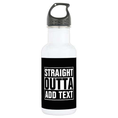 STRAIGHT OUTTA _ add your text herecreate own Water Bottle