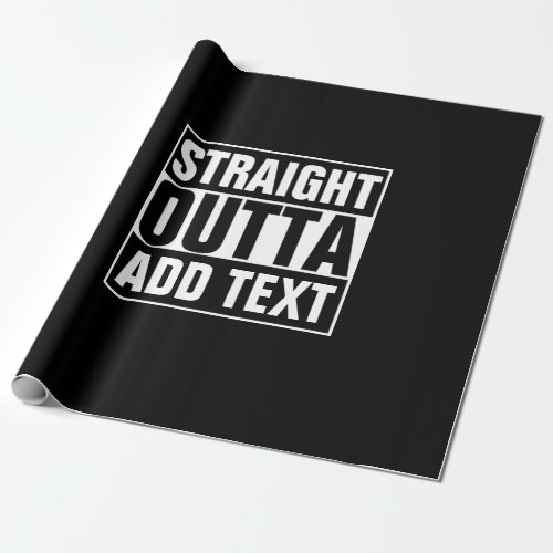 STRAIGHT OUTTA _ add your text herecreate own Wrapping Paper