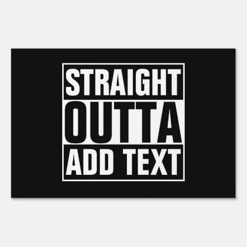 STRAIGHT OUTTA - add your text here/create own Yard Sign STRAIGHT OUTTA _ add your text herecreate own Yard Sign