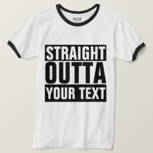 STRAIGHT OUTTA - Add Your Text Here Tee