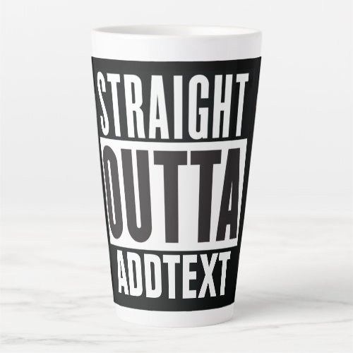 Straight Outta add your text Latte Mug
