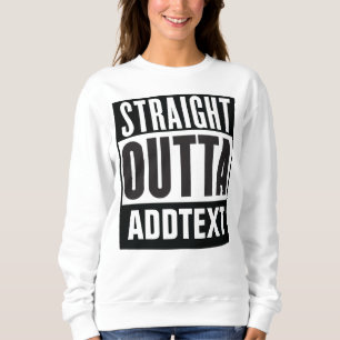 Straight Outta add your text Sweatshirt