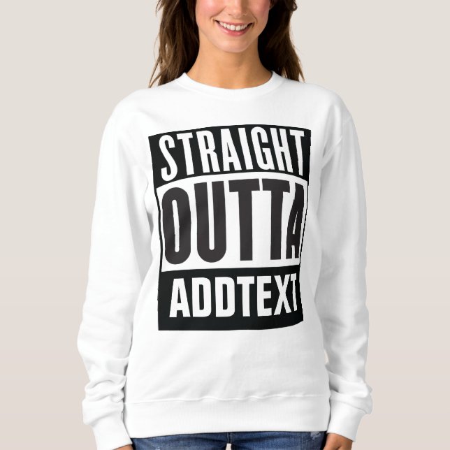 Straight Outta add your text Sweatshirt (Front)
