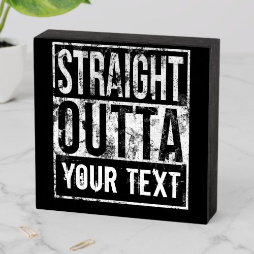 Straight Outta _ Add Your Text Vintage Custom Wooden Box Sign