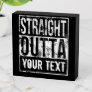 Straight Outta - Add Your Text Vintage Custom Wooden Box Sign