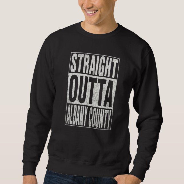 STRAIGHT OUTTA ALBANY COUNTY Cool Home Quote   Sweatshirt (Front)