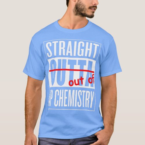 Straight Outta AP Chemistry  eacher Student  T_Shirt