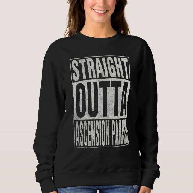 STRAIGHT OUTTA ASCENSION PARISH Cool Home Quote Sweatshirt (Front)