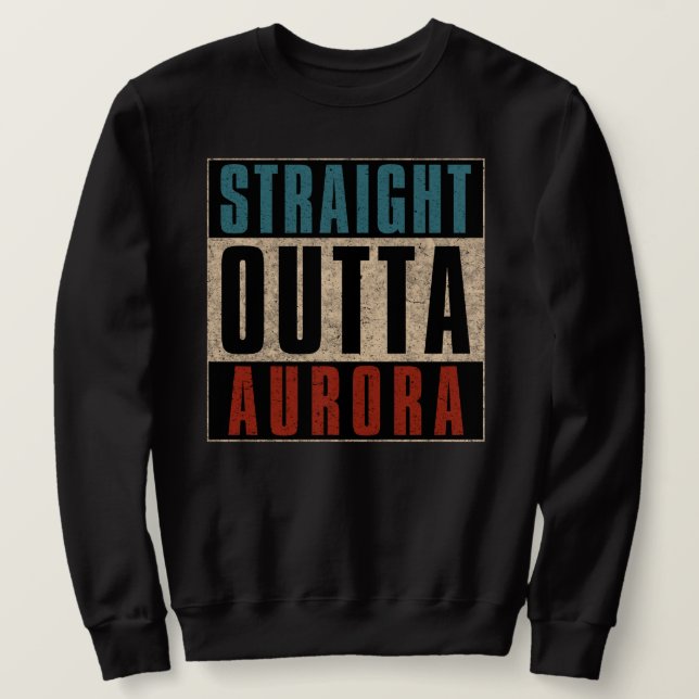 Straight Outta Aurora Colorado CO Sweatshirt (Design Front)