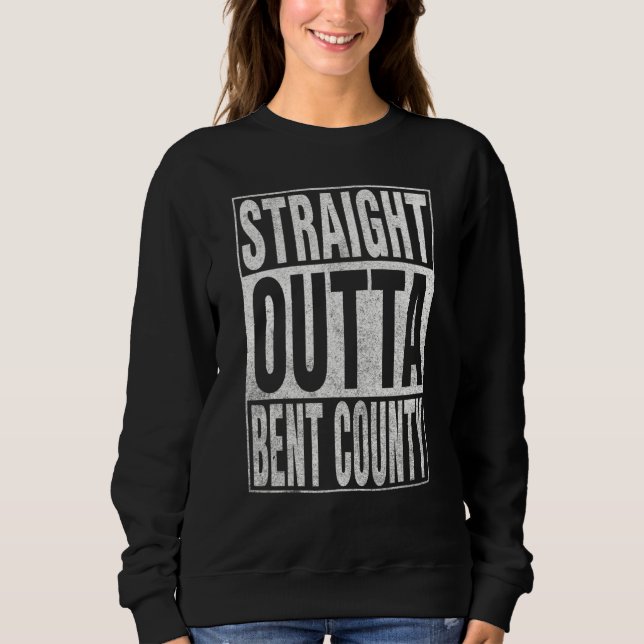 STRAIGHT OUTTA BENT COUNTY Cool Home Quote Sweatshirt (Front)