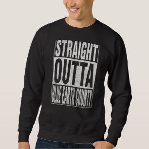 STRAIGHT OUTTA BLUE EARTH COUNTY Cool Home Quote Sweatshirt