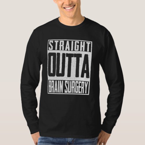 Straight Outta Brain Surgery Neurosurgeon ICU T_Shirt