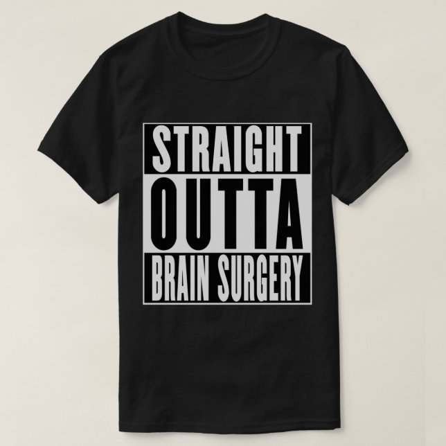 Straight Outta Brain Surgery   T-Shirt (Design Front)