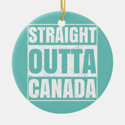 Straight Outta Canada Funny Canadian Men Women Ceramic Ornament