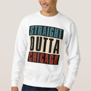 Straight Outta Chicago Illinois IL USA Sweatshirt