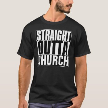 Straight Outta Church T-shirt by BestStraightOutOf at Zazzle