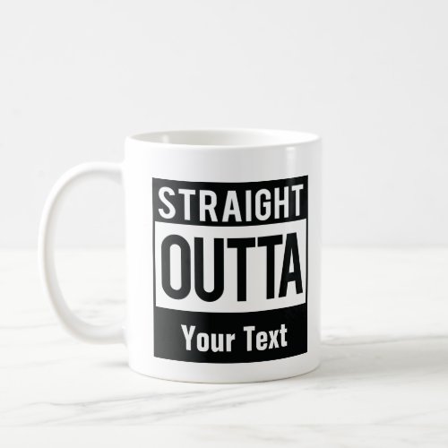 Straight Outta Coffee Mug  Create Your Own Mug