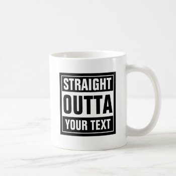 Straight Outta Coffee Mug | Create Your Own Parody by iprint at Zazzle