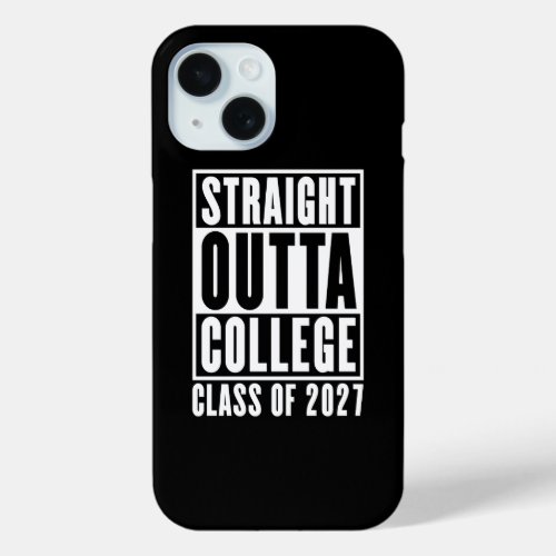 Straight Outta College Class of 2027 iPhone 15 Case