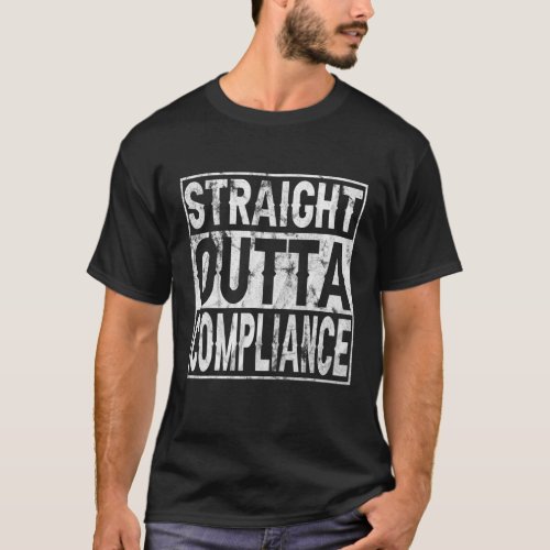 Straight Outta Compliance Out Of Compliance Distre T_Shirt