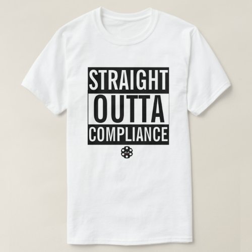 STRAIGHT OUTTA COMPLIANCE T_Shirt
