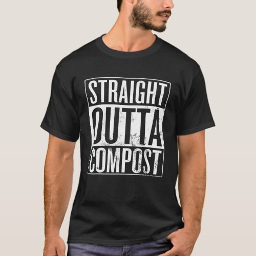 Straight Outta Compost Organic Gardening Mulchin T_Shirt