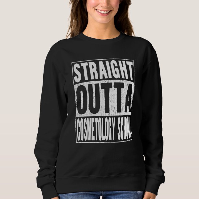 Straight Outta Cosmetology School School Graduatio Sweatshirt (Front)