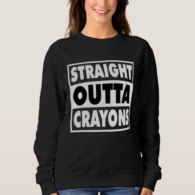 Straight Outta Crayons For Boys Girls School Grade Sweatshirt (Front)