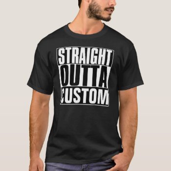 Straight Outta Custom T-shirt by BestStraightOutOf at Zazzle