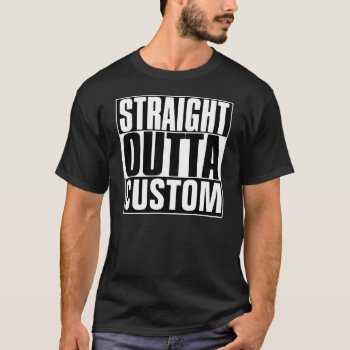 Straight Outta Custom T-shirt by BestStraightOutOf at Zazzle