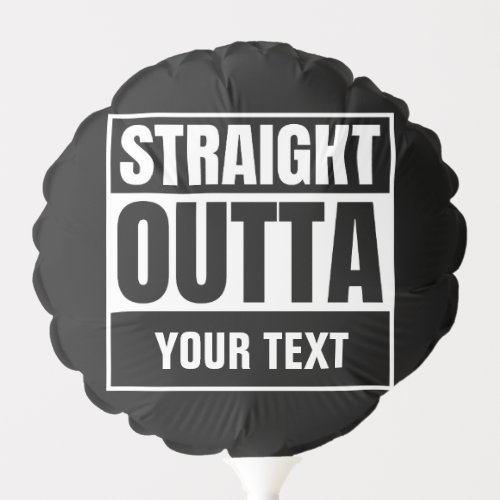 STRAIGHT OUTTA Custom Text Personalize Novelty Balloon