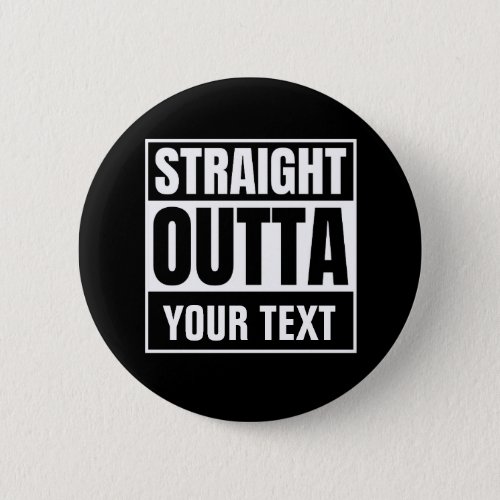 STRAIGHT OUTTA Custom Text Personalize Novelty Button
