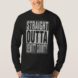STRAIGHT OUTTA DEWITT COUNTY Cool Home Quote T-Shirt