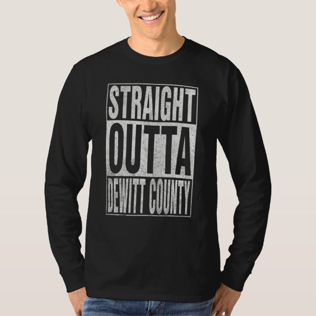 STRAIGHT OUTTA DEWITT COUNTY Cool Home Quote T-Shirt (Front)