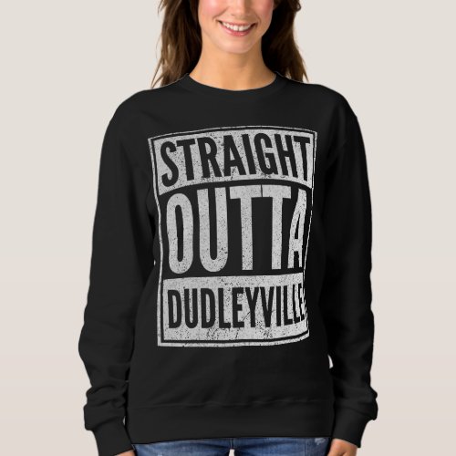 Straight Outta Dudleyville  Funny Dudleyville Ariz Sweatshirt