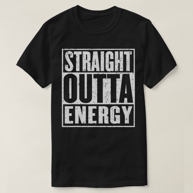 Straight Outta Energy Funny  T-Shirt (Design Front)