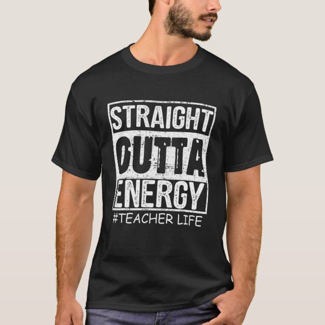 Straight Outta Energy Funny Teacher Life T-Shirt (Front)