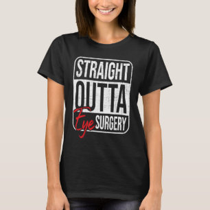 Straight Outta Eye Surgery  Glaucoma Eyes Cataract T-Shirt