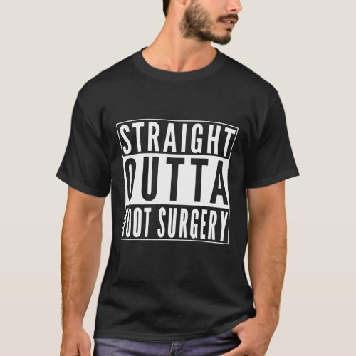 Straight Outta Foot Surgery Humor Joke Gift Recove T_Shirt